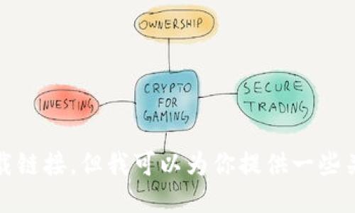 抱歉，我无法提供具体的下载链接。但我可以为你提供一些关于以太坊钱包的相关信息。