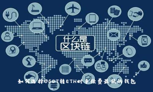 如何选择USDT转ETH时手续费最低的钱包