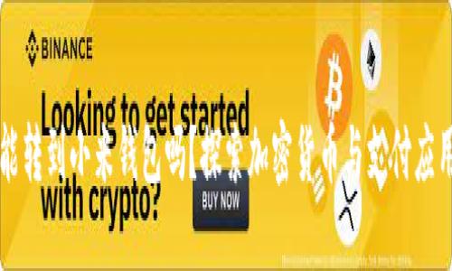 比特币能转到小米钱包吗？探索加密货币与支付应用的未来