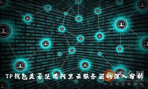 TP钱包是否使用阿里云服务器的深入分析