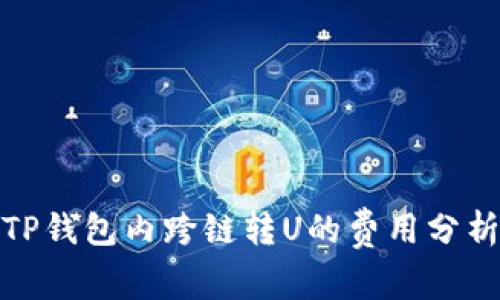 TP钱包内跨链转U的费用分析