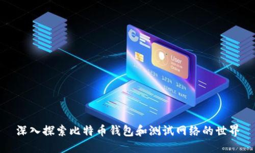 深入探索比特币钱包和测试网络的世界