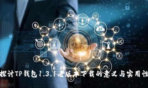 探讨TP钱包1.3.1老版本下载的意义与实用性