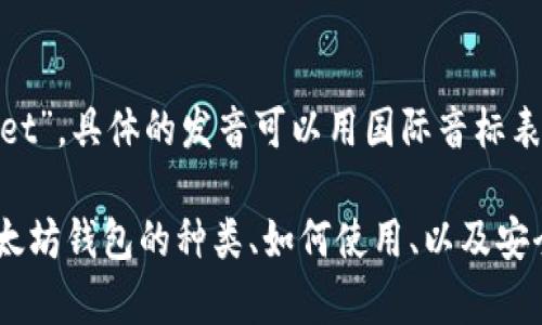 在英语中，“以太坊钱包”翻译为“Ethereum wallet”。具体的发音可以用国际音标表示为 /ɪˈθiːrəəm/ 和 /ˈwɔːlɪt/。 

如果您有兴趣，我可以提供更详细的信息，例如以太坊钱包的种类、如何使用、以及安全性等方面。请告诉我您的需求！