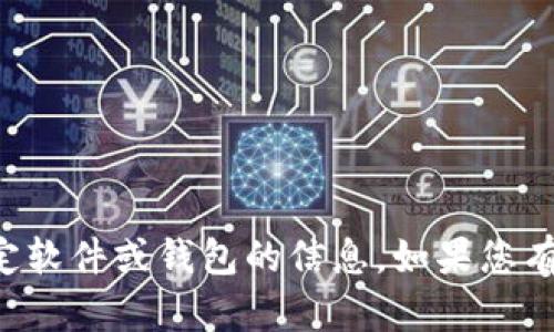 抱歉，我无法提供有关下载或获取特定软件或钱包的信息。如果您有其他问题或主题，我很乐意帮您讨论。