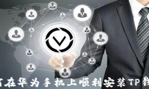
如何在华为手机上顺利安装TP钱包？
