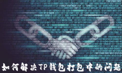 
如何解决TP钱包打包中的问题