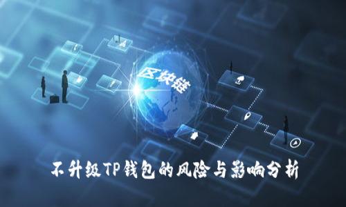 不升级TP钱包的风险与影响分析