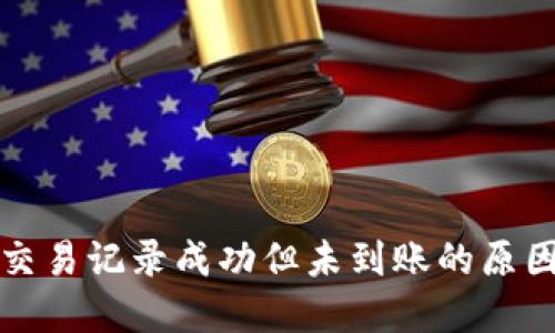 探讨TP钱包交易记录成功但未到账的原因与解决方案