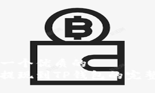 思考一个优质的  
币安提现到TP钱包的完整指南