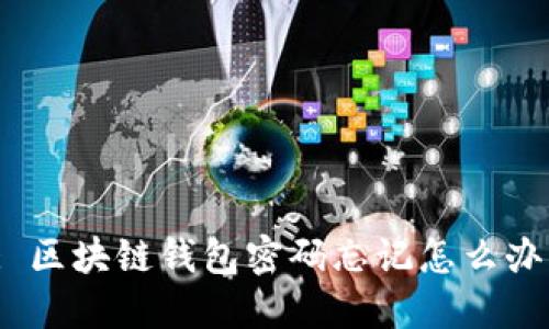 : 区块链钱包密码忘记怎么办？