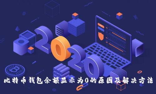 比特币钱包余额显示为0的原因及解决方法
