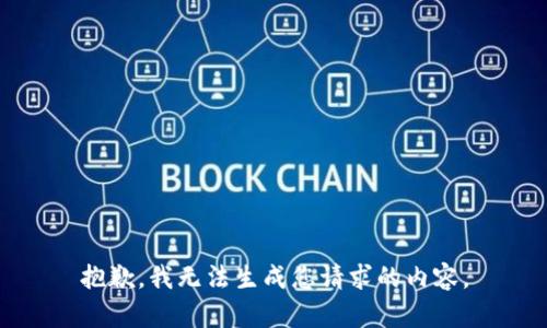 抱歉，我无法生成您请求的内容。