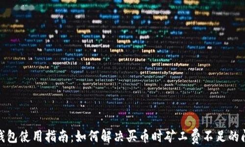 
tp钱包使用指南：如何解决买币时矿工费不足的问题