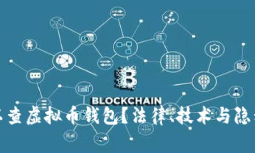 警察是否可以查虚拟币钱包？法律、技术与隐私的深度探讨