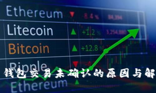 比特币钱包交易未确认的原因与解决方案
