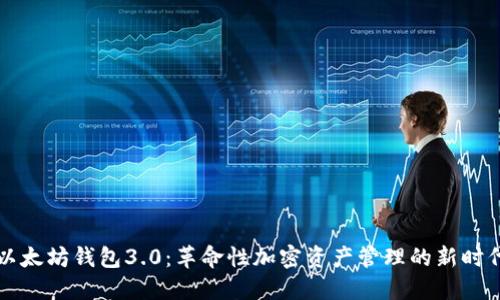 以太坊钱包3.0：革命性加密资产管理的新时代