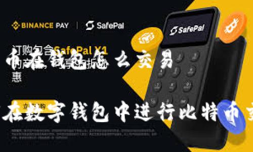 比特币在钱包怎么交易

如何在数字钱包中进行比特币交易？