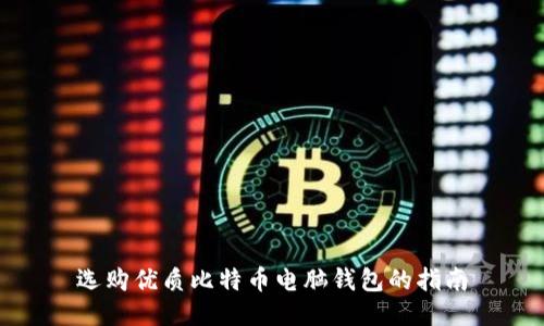 选购优质比特币电脑钱包的指南