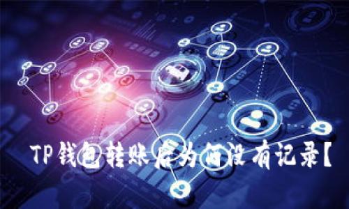  TP钱包转账后为何没有记录？