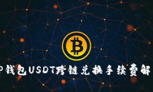 TP钱包USDT跨链兑换手续费解析