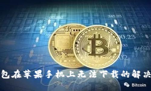TP钱包在苹果手机上无法下载的解决方案