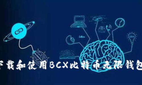 如何有效下载和使用BCX比特币无限钱包：完整指南