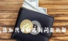 TP钱包添加代币时遇到问题的解决方案