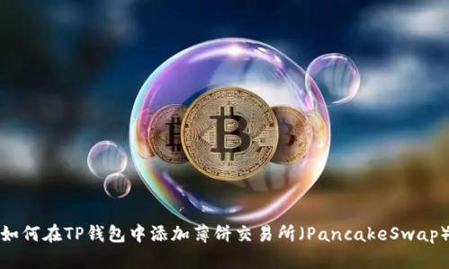 如何在TP钱包中添加薄饼交易所（PancakeSwap）