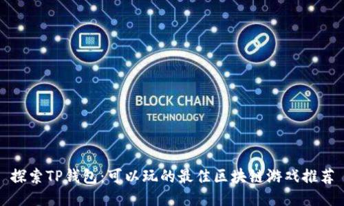 探索TP钱包：可以玩的最佳区块链游戏推荐