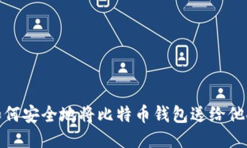 如何安全地将比特币钱包送给他人