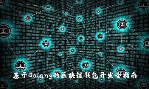 基于Golang的区块链钱包开发全指南