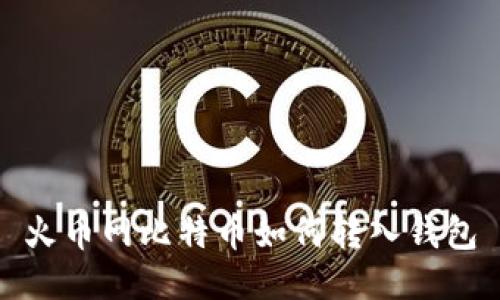 火币网比特币如何转入钱包