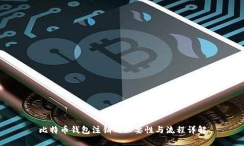 比特币钱包注销的必要性与流程详解