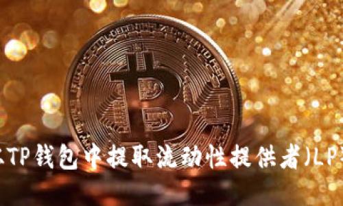 如何从TP钱包中提取流动性提供者（LP）代币？