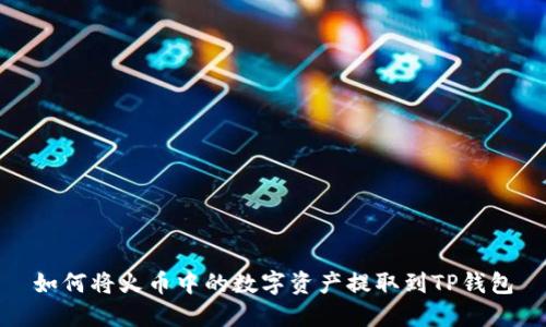 如何将火币中的数字资产提取到TP钱包
