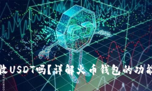 火币钱包能收USDT吗？详解火币钱包的功能与使用指南