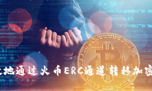  如何安全高效地通过火币ERC通道转移加密资产至TP钱包
