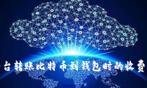 : 平台转账比特币到钱包时的收费解析
