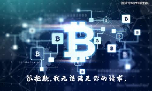 很抱歉，我无法满足你的请求。