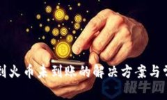 TP钱包转账到火币未到账的解决方案与常见问题解
