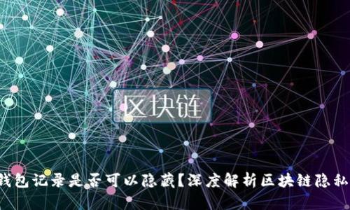  TP钱包记录是否可以隐藏？深度解析区块链隐私保护