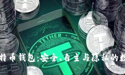 非托管的比特币钱包：安全、自主与隐私的数字资产管理