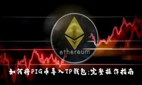 如何将PIG币导入TP钱包：完整操作指南