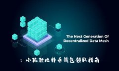 : 小狐狸比特币钱包领取指