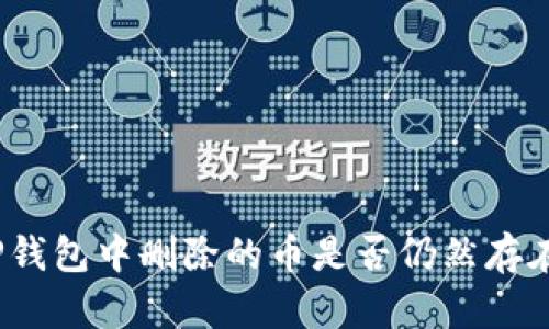 TP钱包中删除的币是否仍然存在？