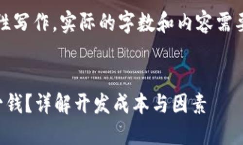 请注意：以下内容为示例性写作，实际的字数和内容需要根据特定情况进行补充。


创建区块链钱包需要多少钱？详解开发成本与因素