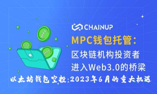  以太坊钱包空投：2023年6月的重大机遇