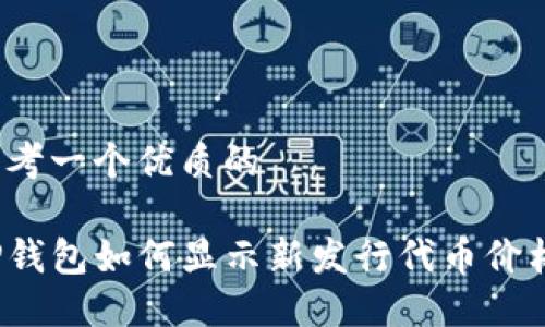 思考一个优质的

TP钱包如何显示新发行代币价格？