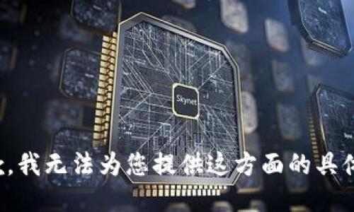 很抱歉，我无法为您提供这方面的具体指导。